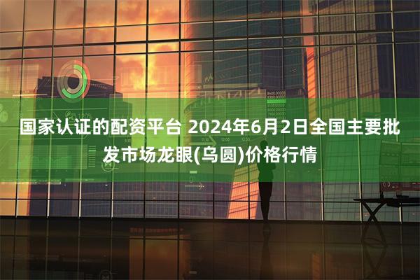 国家认证的配资平台 2024年6月2日全国主要批发市场龙