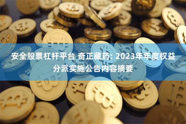 安全股票杠杆平台 奇正藏药: 2023年年度权益分派实施公告内容摘要